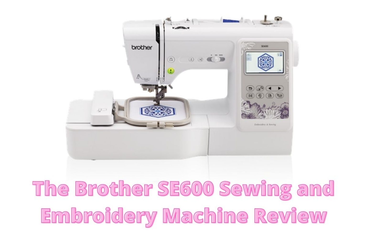 The Brother SE600 Sewing and Embroidery Machine Review 2024 Sewing